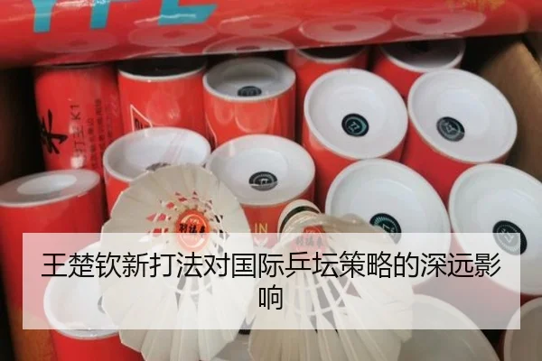 王楚钦新打法对国际乒坛策略的深远影响（LEJING）